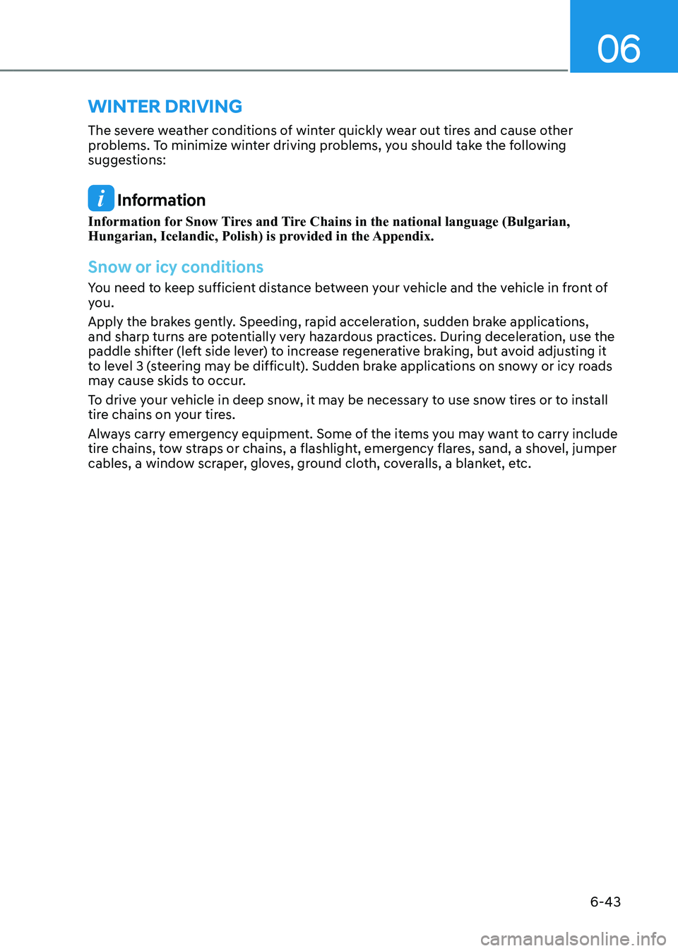 HYUNDAI KONA EV 2022 Owners Manual 06
6-43
The severe weather conditions of winter quickly wear out tires and cause other
problems. To minimize winter driving problems, you should take the following
suggestions:
Information
Informa HYUNDAI KONA EV 2022 Owners Manual 06
6-43
The severe weather conditions of winter quickly wear out tires and cause other
problems. To minimize winter driving problems, you should take the following
suggestions:
Information
Informa