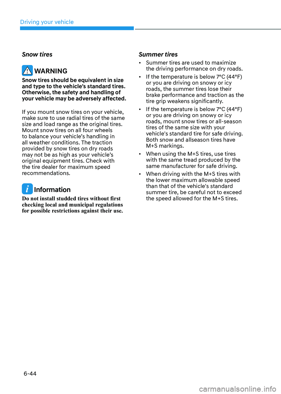 HYUNDAI KONA EV 2022 Owners Manual Driving your vehicle
6-44
Snow tires
WARNING
Snow tires should be equivalent in size
and type to the vehicle’s standard tires.
Otherwise, the safety and handling of
your vehicle may be adversel HYUNDAI KONA EV 2022 Owners Manual Driving your vehicle
6-44
Snow tires
WARNING
Snow tires should be equivalent in size
and type to the vehicle’s standard tires.
Otherwise, the safety and handling of
your vehicle may be adversel