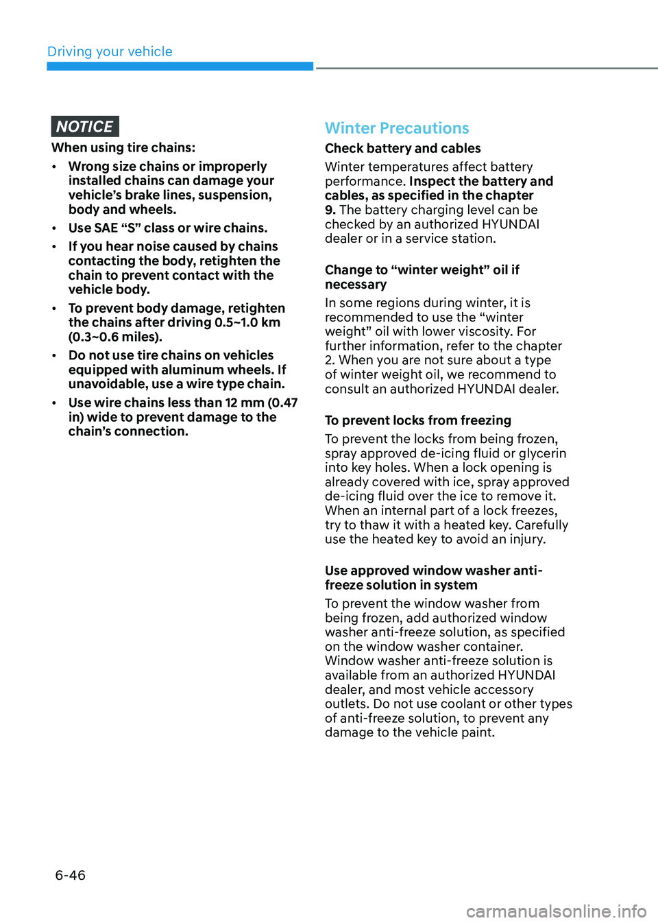 HYUNDAI KONA EV 2022 Owners Manual Driving your vehicle
6-46
NOTICE
When using tire chains: • Wrong size chains or improperly
installed chains can damage your
vehicle’s brake lines, suspension, body and wheels.
• Use SAE “S HYUNDAI KONA EV 2022 Owners Manual Driving your vehicle
6-46
NOTICE
When using tire chains: • Wrong size chains or improperly
installed chains can damage your
vehicle’s brake lines, suspension, body and wheels.
• Use SAE “S