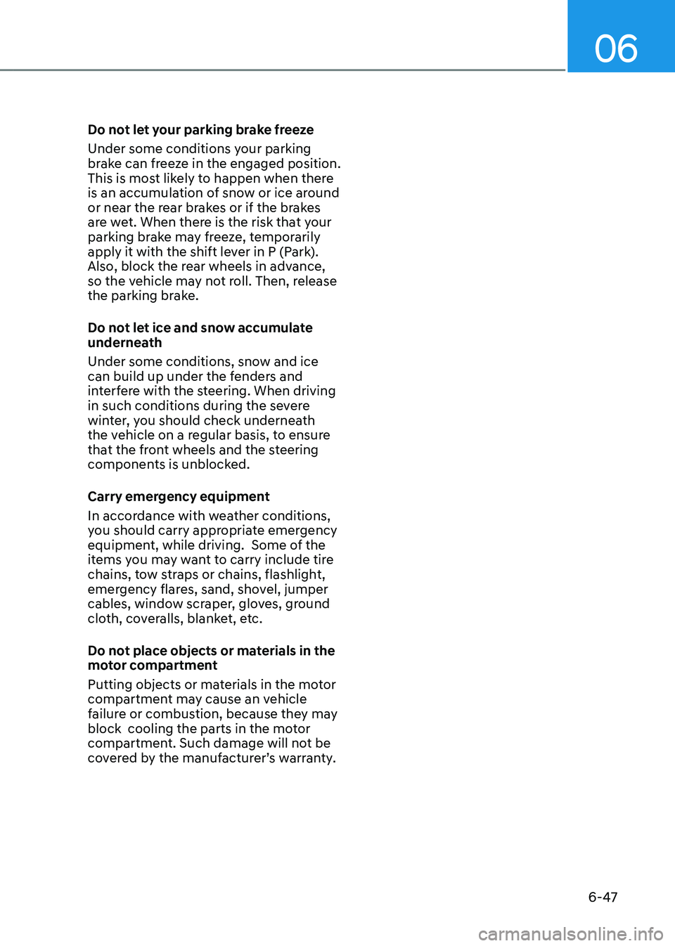 HYUNDAI KONA EV 2022 Owners Manual 06
6-47
Do not let your parking brake freeze
Under some conditions your parking
brake can freeze in the engaged position.
This is most likely to happen when there
is an accumulation of snow or i HYUNDAI KONA EV 2022 Owners Manual 06
6-47
Do not let your parking brake freeze
Under some conditions your parking
brake can freeze in the engaged position.
This is most likely to happen when there
is an accumulation of snow or i