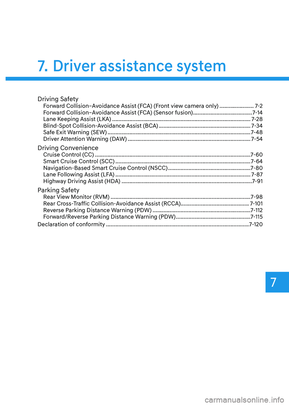 HYUNDAI KONA EV 2022  Owners Manual 7
Driving SafetyForward Collision–Avoidance Assist (FCA) (Front view camera only)  ......................7-2
Forward Collision–Avoidance Assist (FCA) (Sensor fusion)  .............................
