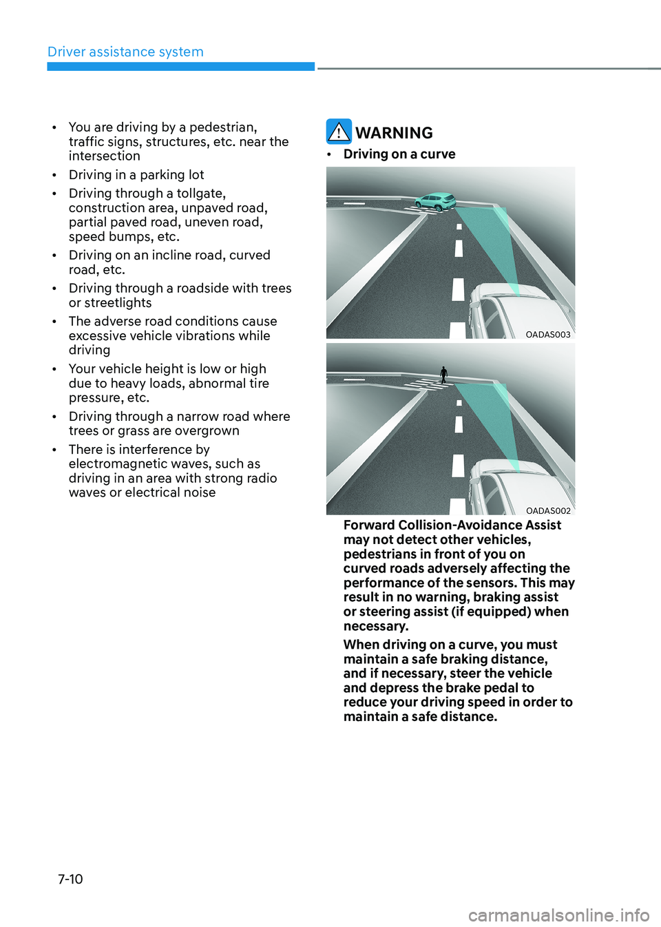 HYUNDAI KONA EV 2022  Owners Manual Driver assistance system
7-10
•	
You are driving by a pedestrian,  
traffic signs, structures, etc. near the 
intersection
•	 Driving in a parking lot
•	 Driving through a tollgate, 
constructio