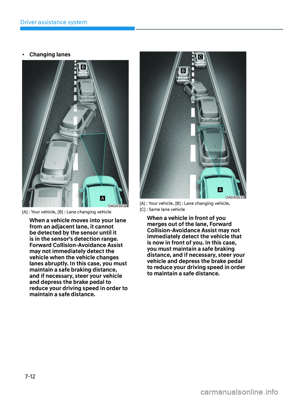 HYUNDAI KONA EV 2022  Owners Manual Driver assistance system
7-12
•	
Changing lanes
OADAS032
[A] : Your vehicle, [B] : Lane changing vehicle
When a vehicle moves into your lane  
from an adjacent lane, it cannot 
be detected by the se