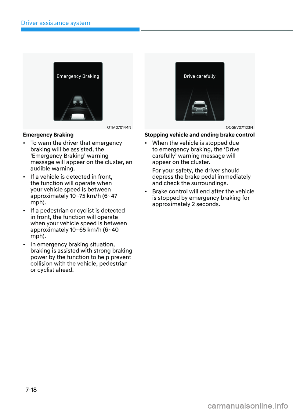 HYUNDAI KONA EV 2022 Owners Manual Driver assistance system
7-18
OTM070144N
emergency Braking • To warn the driver that emergency
braking will be assisted, the
‘Emergency Braking’ warning
message will appear on the cluster, HYUNDAI KONA EV 2022 Owners Manual Driver assistance system
7-18
OTM070144N
emergency Braking • To warn the driver that emergency
braking will be assisted, the
‘Emergency Braking’ warning
message will appear on the cluster,