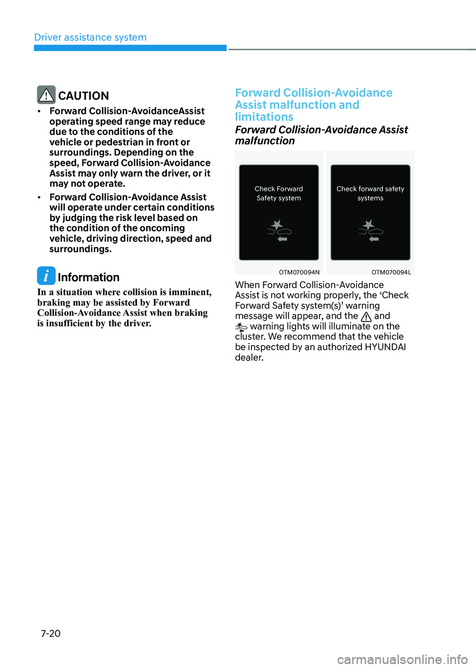 HYUNDAI KONA EV 2022  Owners Manual Driver assistance system
7-20
 CAUTION
•	 Forward Collision-AvoidanceAssist  
operating speed range may reduce 
due to the conditions of the 
vehicle or pedestrian in front or 
surroundings. Dependi