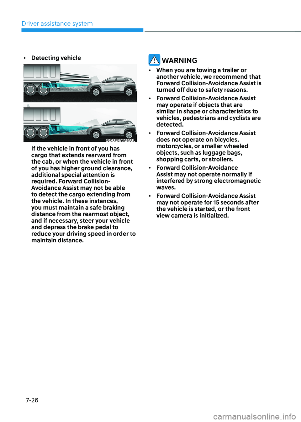 HYUNDAI KONA EV 2022  Owners Manual Driver assistance system
7-26
•	
Detecting vehicle
OOSEV050128L
If the vehicle in front of you has  
cargo that extends rearward from 
the cab, or when the vehicle in front 
of you has higher ground