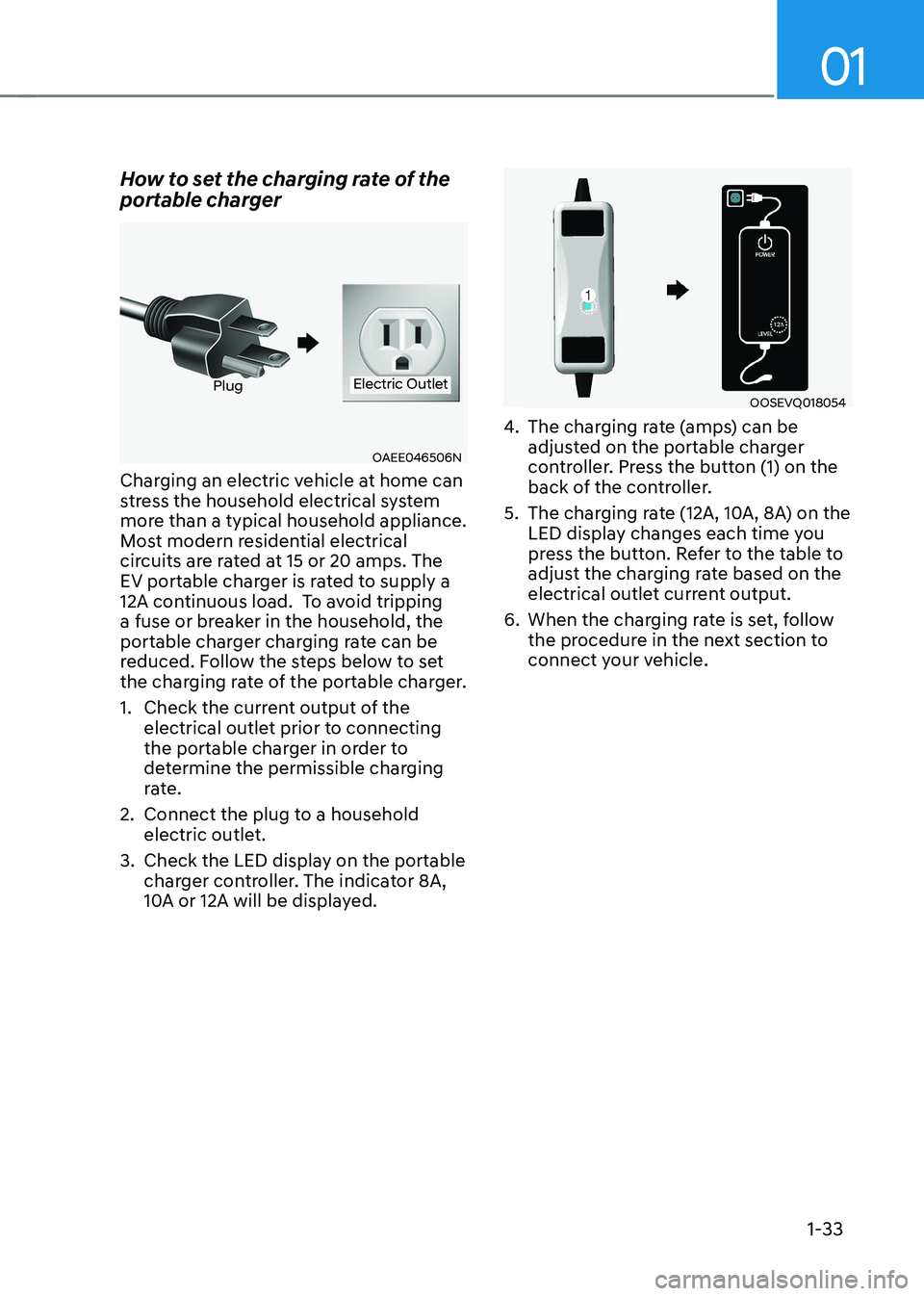 HYUNDAI KONA EV 2022 Owners Manual 01
1-33
How to set the charging rate of the
portable charger
OAEE046506N
PlugElectric Outlet
Charging an electric vehicle at home can
stress the household electrical system
more than a typical ho HYUNDAI KONA EV 2022 Owners Manual 01
1-33
How to set the charging rate of the
portable charger
OAEE046506N
PlugElectric Outlet
Charging an electric vehicle at home can
stress the household electrical system
more than a typical ho