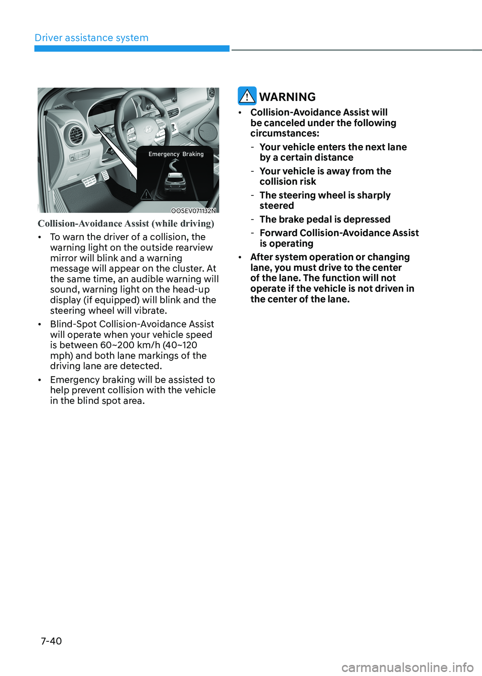 HYUNDAI KONA EV 2022 Owners Manual Driver assistance system
7-40
OOSEV071132N
Collision-Avoidance Assist (while driving)
• To warn the driver of a collision, the
warning light on the outside rearview
mirror will blink and a warni HYUNDAI KONA EV 2022 Owners Manual Driver assistance system
7-40
OOSEV071132N
Collision-Avoidance Assist (while driving)
• To warn the driver of a collision, the
warning light on the outside rearview
mirror will blink and a warni