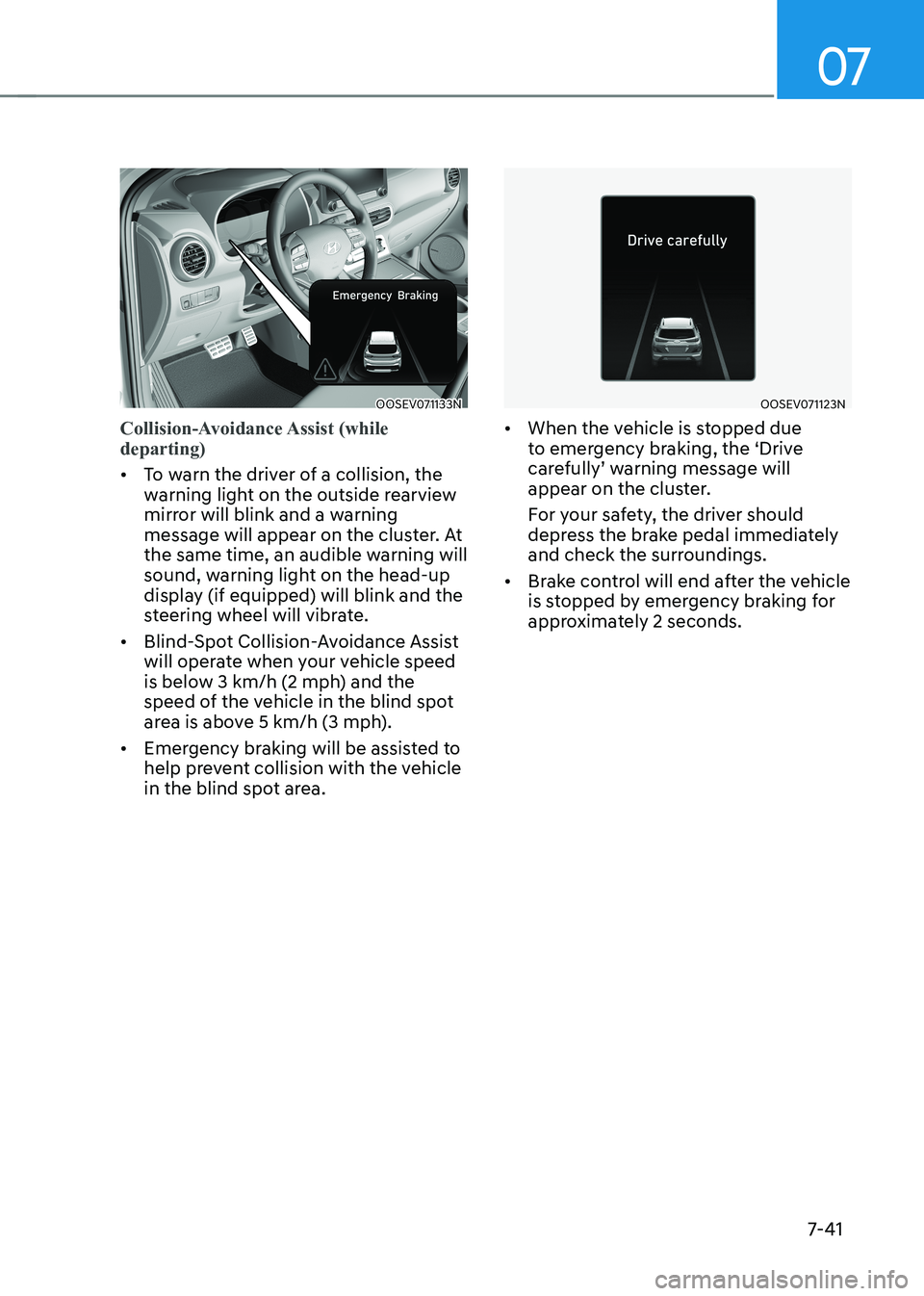 HYUNDAI KONA EV 2022  Owners Manual 07
7-41
OOSEV071133N
Collision-Avoidance Assist  (while  departing)
•	To warn the driver of a collision, the  
warning light on the outside rearview 
mirror will blink and a warning 
message will ap
