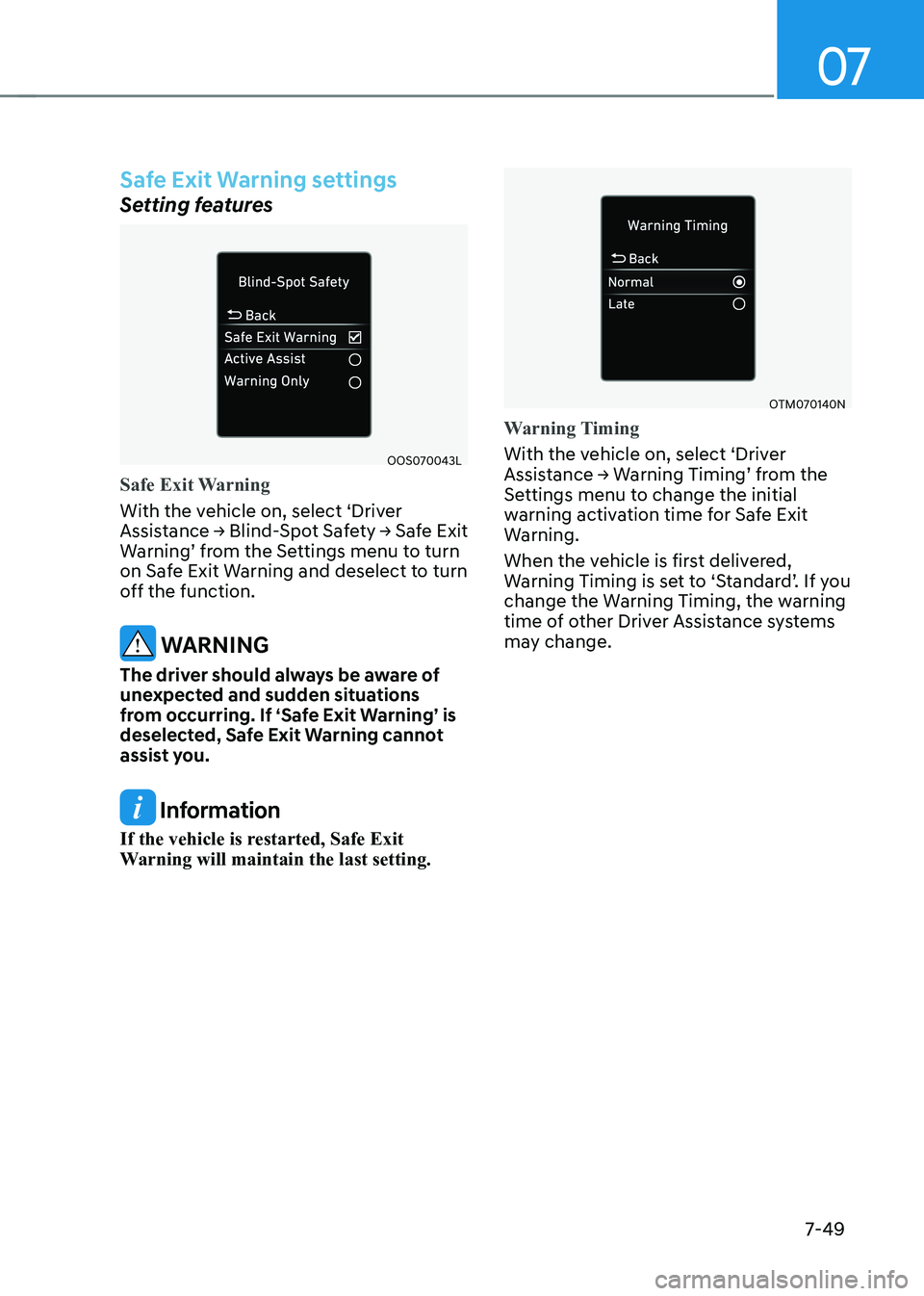 HYUNDAI KONA EV 2022  Owners Manual 07
7-49
safe exit warning settings
Setting features
OOS070043L
Safe Exit Warning
With the vehicle on, select ‘Driver  
Assistance	→	Blind-Spot	Safety	→	Safe	Exit	
Warning’	from	the	Settings	me