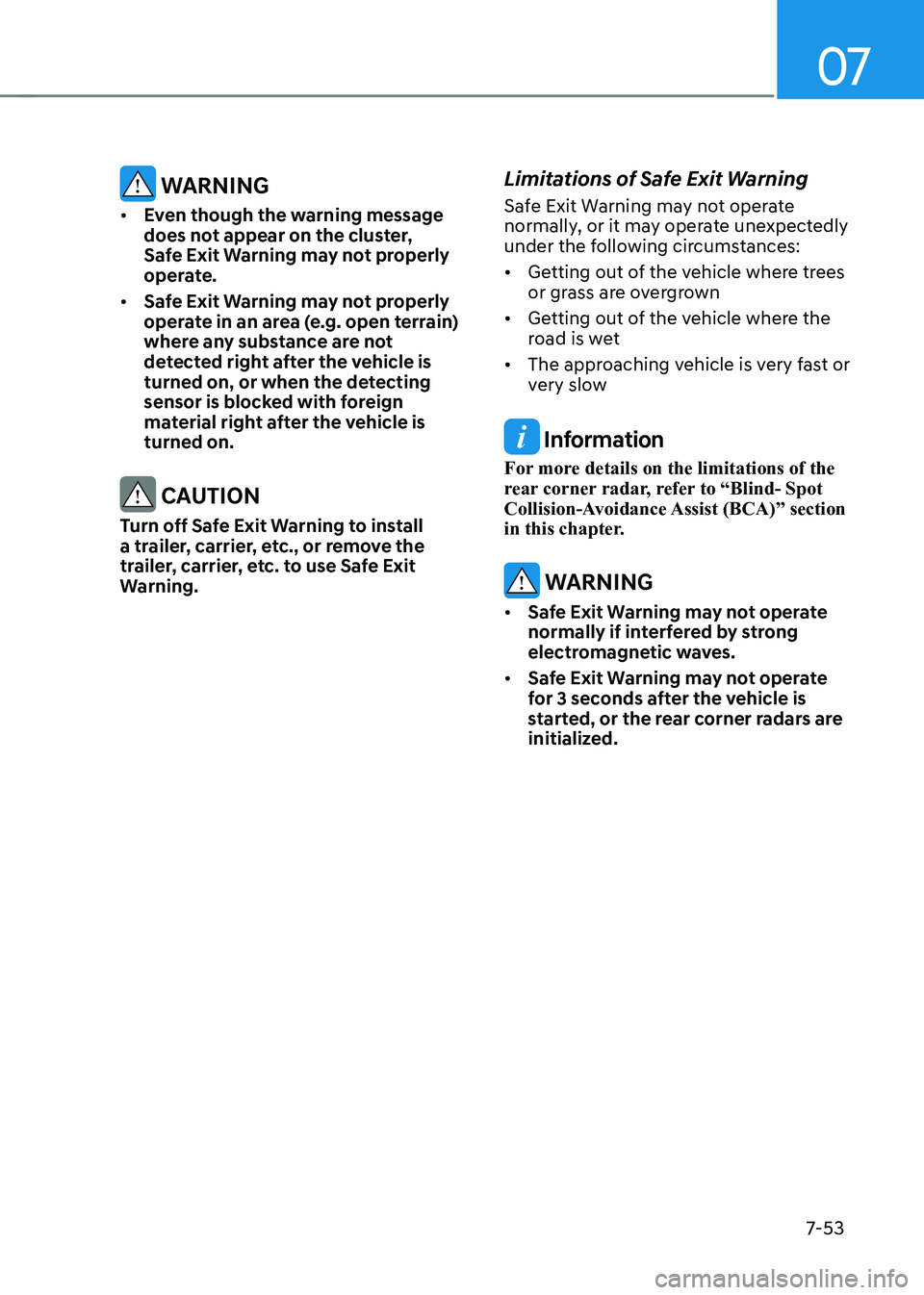 HYUNDAI KONA EV 2022  Owners Manual 07
7-53
 warning
•	 even though the warning message  
does not appear on the cluster, 
safe exit warning may not properly 
operate. 
•	 safe exit warning may not properly 
operate in an area (e.g.