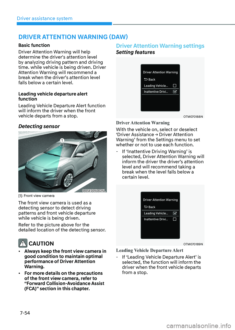 HYUNDAI KONA EV 2022  Owners Manual Driver assistance system
7-54
Basic function 
Driver Attention Warning will help  
determine the driver's attention level 
by analyzing driving pattern and driving 
time. while vehicle is being dr