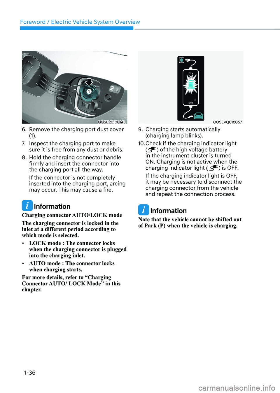HYUNDAI KONA EV 2022 Owners Manual Foreword / Electric Vehicle System Overview
1-36
OOSEV010014L
6. Remove the charging port dust cover (1).
7. Inspect the charging port to make
sure it is free from any dust or debris.
8. Hold t HYUNDAI KONA EV 2022 Owners Manual Foreword / Electric Vehicle System Overview
1-36
OOSEV010014L
6. Remove the charging port dust cover (1).
7. Inspect the charging port to make
sure it is free from any dust or debris.
8. Hold t