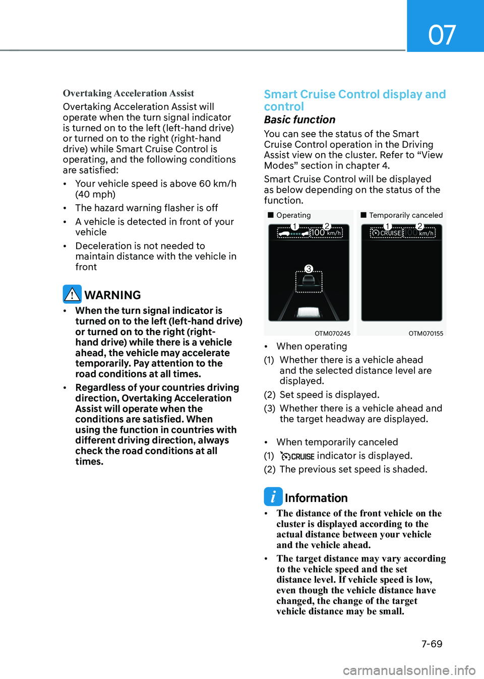 HYUNDAI KONA EV 2022  Owners Manual 07
7-69
Overtaking Acceleration Assist
Overtaking Acceleration Assist will  
operate when the turn signal indicator 
is turned on to the left (left-hand drive) 
or turned on to the right (right-hand 
