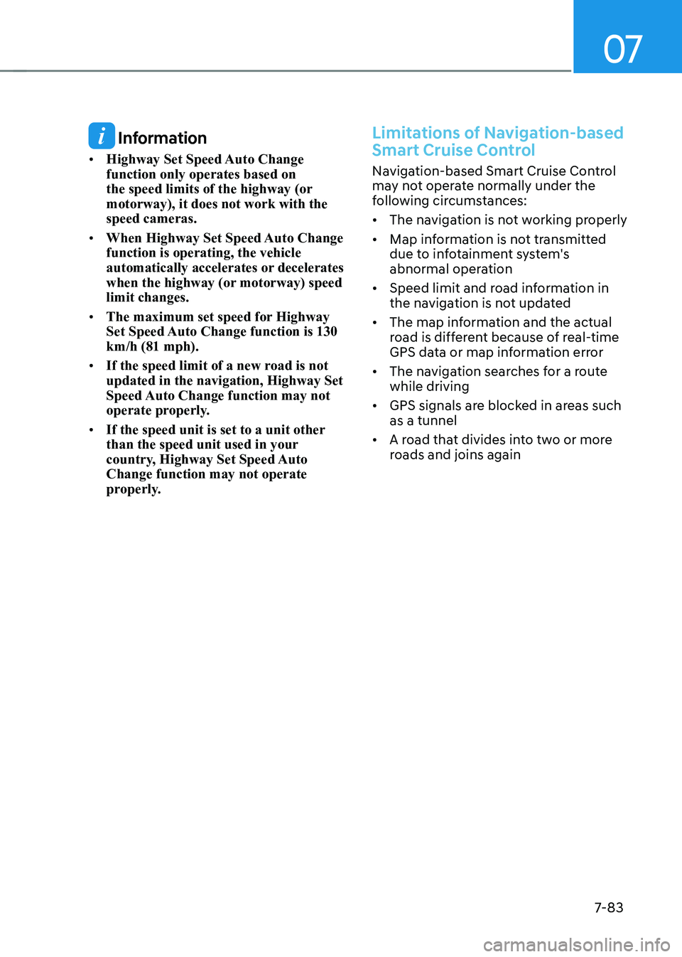 HYUNDAI KONA EV 2022  Owners Manual 07
7-83
 Information
•	 Highway Set Speed Auto Change  function only operates based on 
the speed limits of the highway (or motorway), it does not work with the speed cameras.
•	 When Highway Set 
