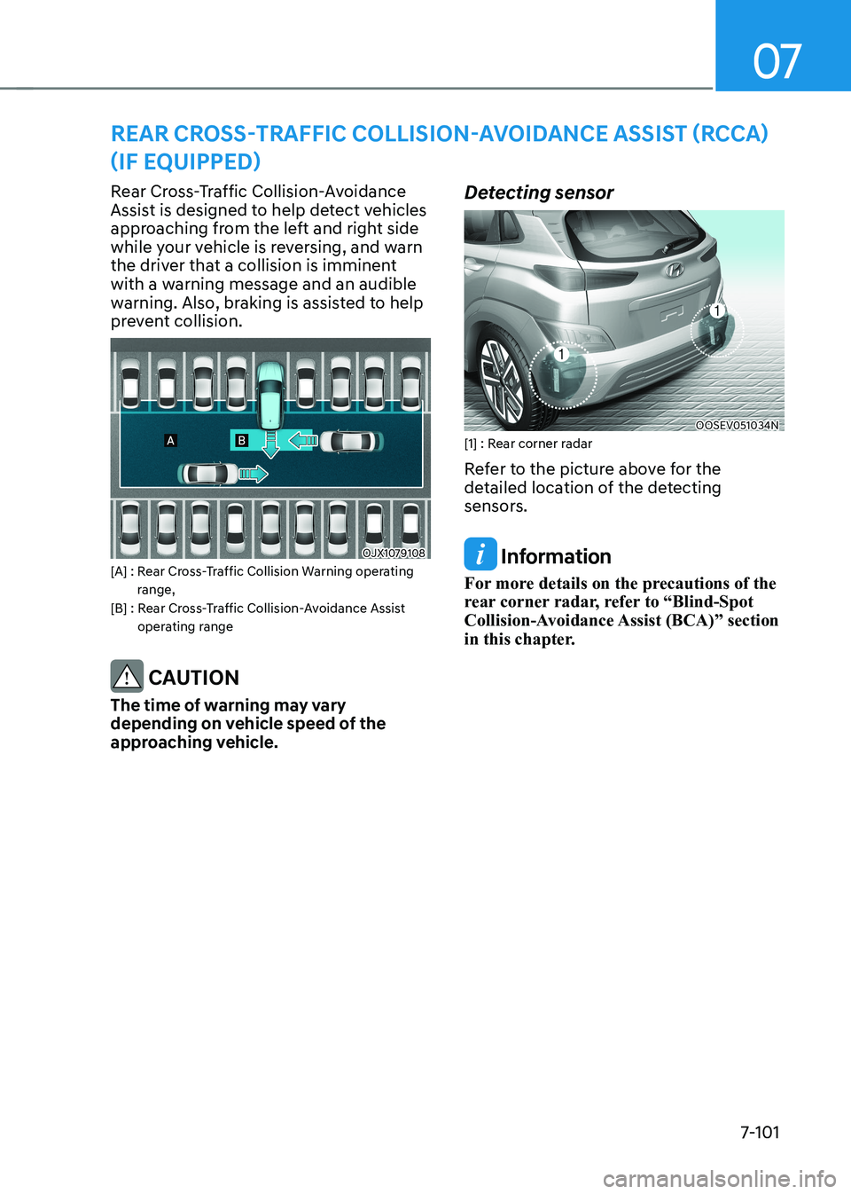 HYUNDAI KONA EV 2022  Owners Manual 07
7-101
Rear Cross-Traffic Collision-Avoidance  
Assist is designed to help detect vehicles 
approaching from the left and right side 
while your vehicle is reversing, and warn 
the driver that a col