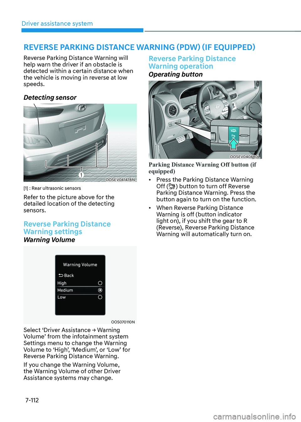 HYUNDAI KONA EV 2022  Owners Manual Driver assistance system
7-112
Reverse Parking Distance Warning will  
help warn the driver if an obstacle is 
detected within a certain distance when 
the vehicle is moving in reverse at low speeds. 