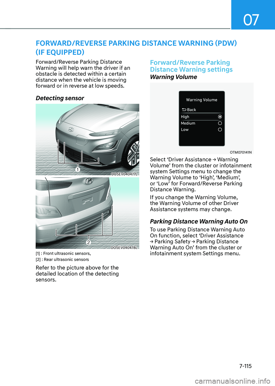 HYUNDAI KONA EV 2022  Owners Manual 07
7-115
Forward/Reverse Parking Distance  
Warning will help warn the driver if an 
obstacle is detected within a certain 
distance when the vehicle is moving 
forward or in reverse at low speeds. 
D