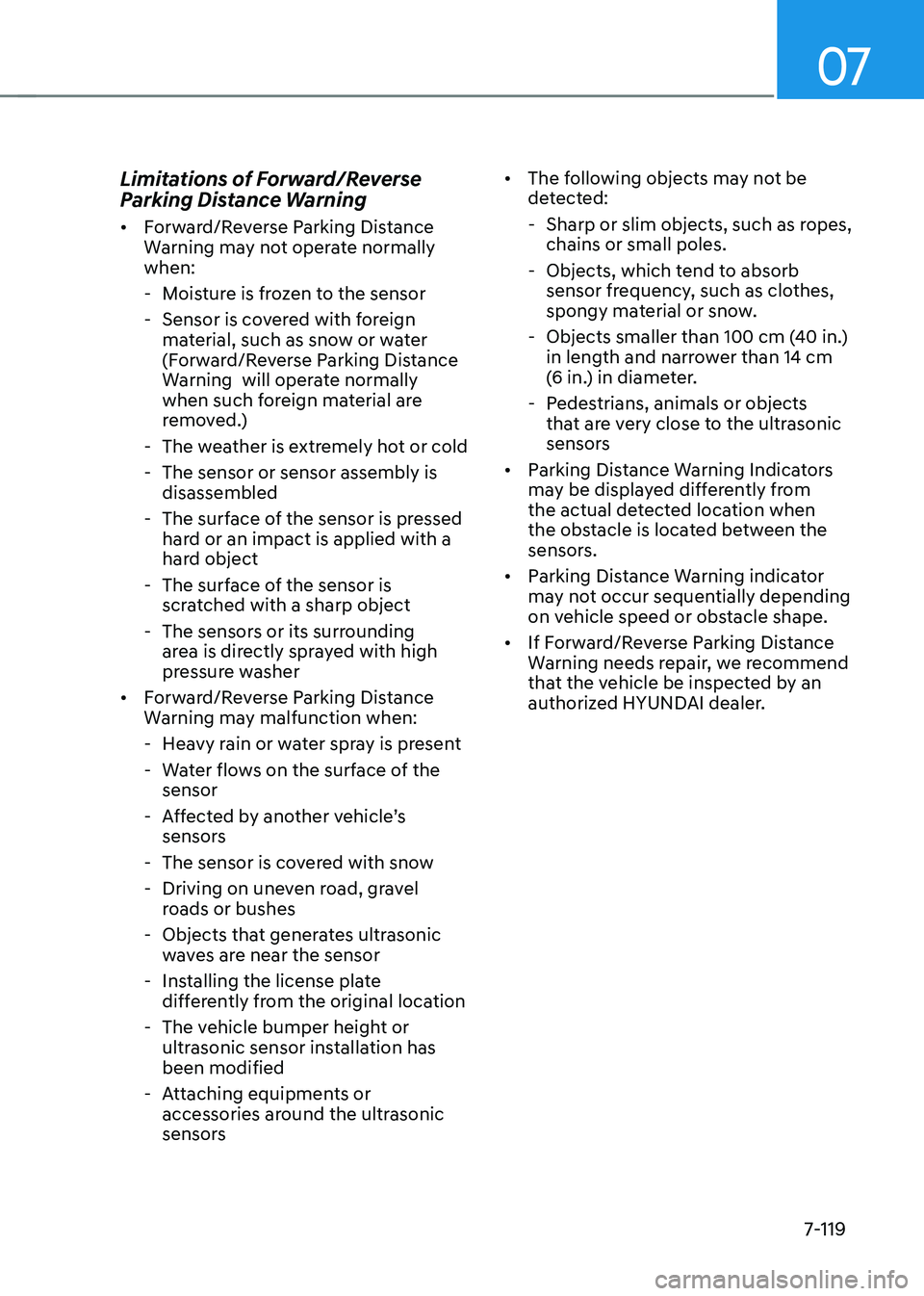 HYUNDAI KONA EV 2022  Owners Manual 07
7-119
Limitations of Forward/Reverse  
Parking Distance Warning  •	
Forward/Reverse Parking Distance  
Warning may not operate normally when: 
 - Moisture is frozen to the sensor  
 - Sensor is c
