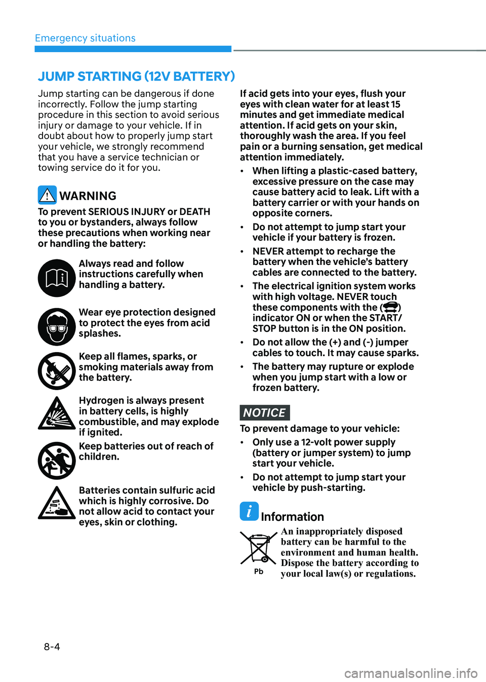 HYUNDAI KONA EV 2022 Owners Manual Emergency situations
8-4
Jump starting can be dangerous if done
incorrectly. Follow the jump starting
procedure in this section to avoid serious
injury or damage to your vehicle. If in
doubt abou HYUNDAI KONA EV 2022 Owners Manual Emergency situations
8-4
Jump starting can be dangerous if done
incorrectly. Follow the jump starting
procedure in this section to avoid serious
injury or damage to your vehicle. If in
doubt abou