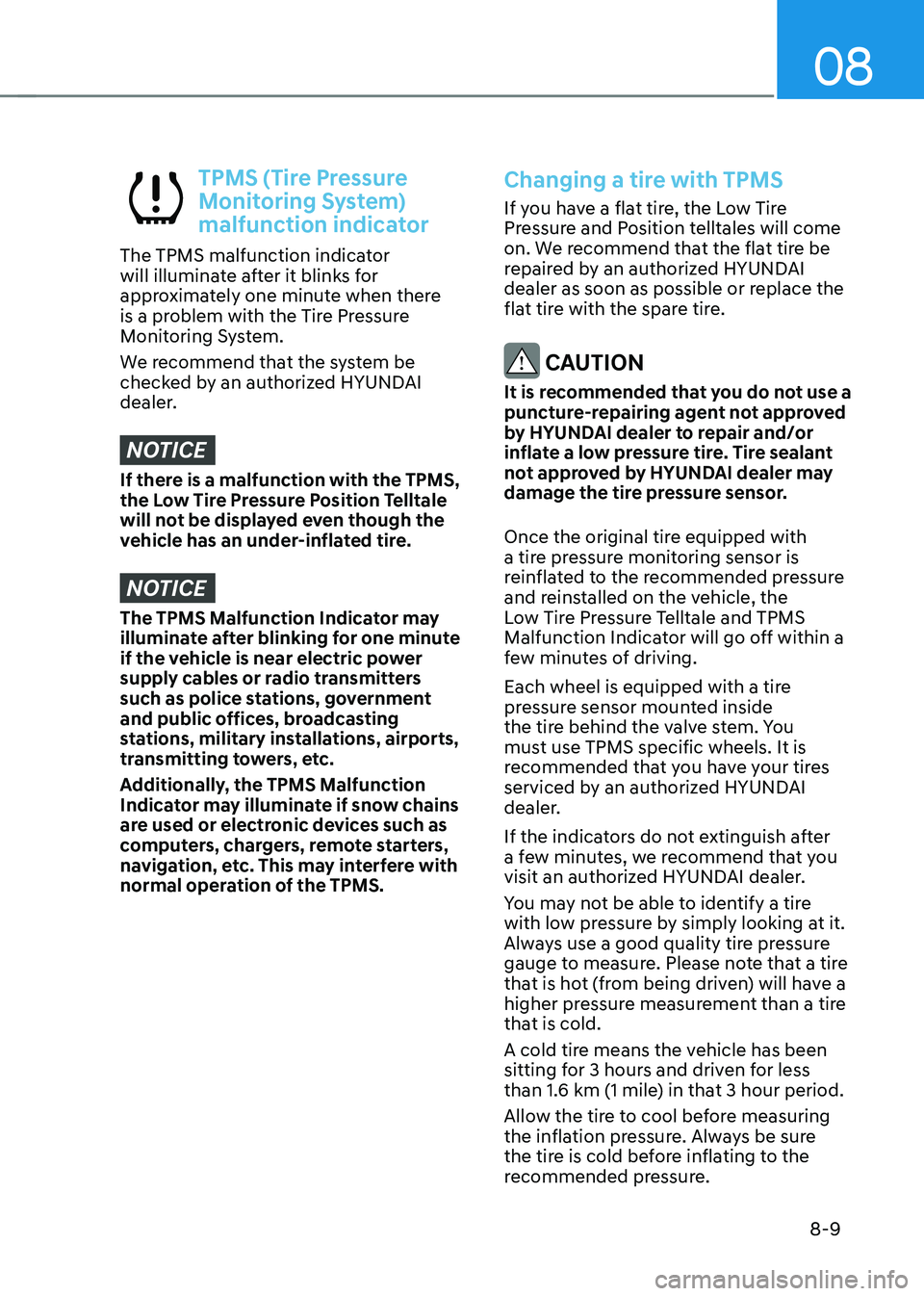 HYUNDAI KONA EV 2022 Owners Manual 08
8-9
TPMS (Tire Pressure
Monitoring System)
malfunction indicator
The TPMS malfunction indicator
will illuminate after it blinks for
approximately one minute when there
is a problem with the HYUNDAI KONA EV 2022 Owners Manual 08
8-9
TPMS (Tire Pressure
Monitoring System)
malfunction indicator
The TPMS malfunction indicator
will illuminate after it blinks for
approximately one minute when there
is a problem with the