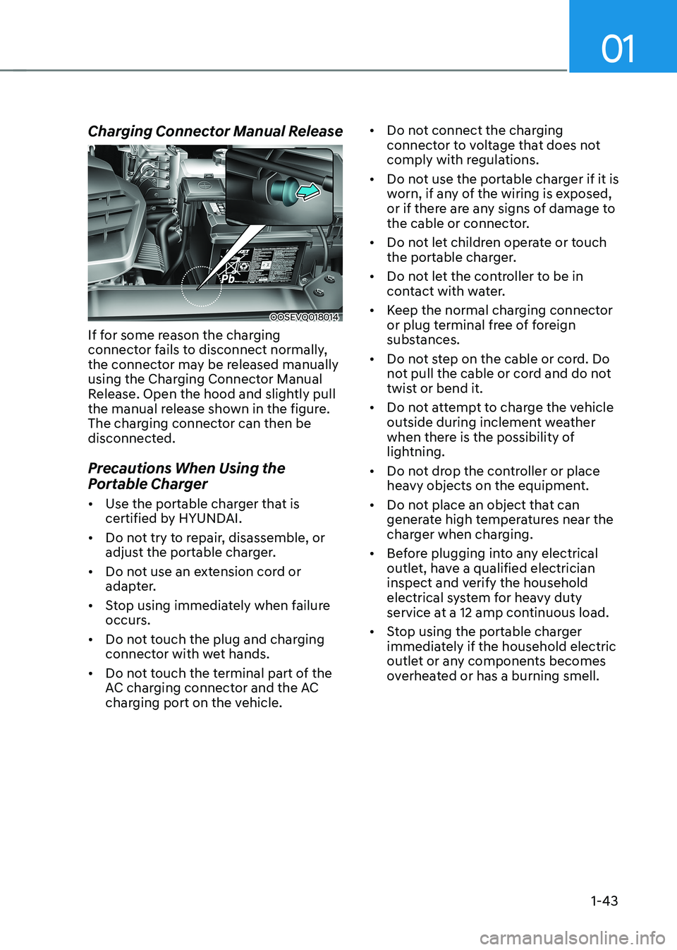 HYUNDAI KONA EV 2022 Owners Manual 01
1-43
Charging Connector Manual Release
OOSEVQ018014
If for some reason the charging
connector fails to disconnect normally,
the connector may be released manually
using the Charging Connector M HYUNDAI KONA EV 2022 Owners Manual 01
1-43
Charging Connector Manual Release
OOSEVQ018014
If for some reason the charging
connector fails to disconnect normally,
the connector may be released manually
using the Charging Connector M