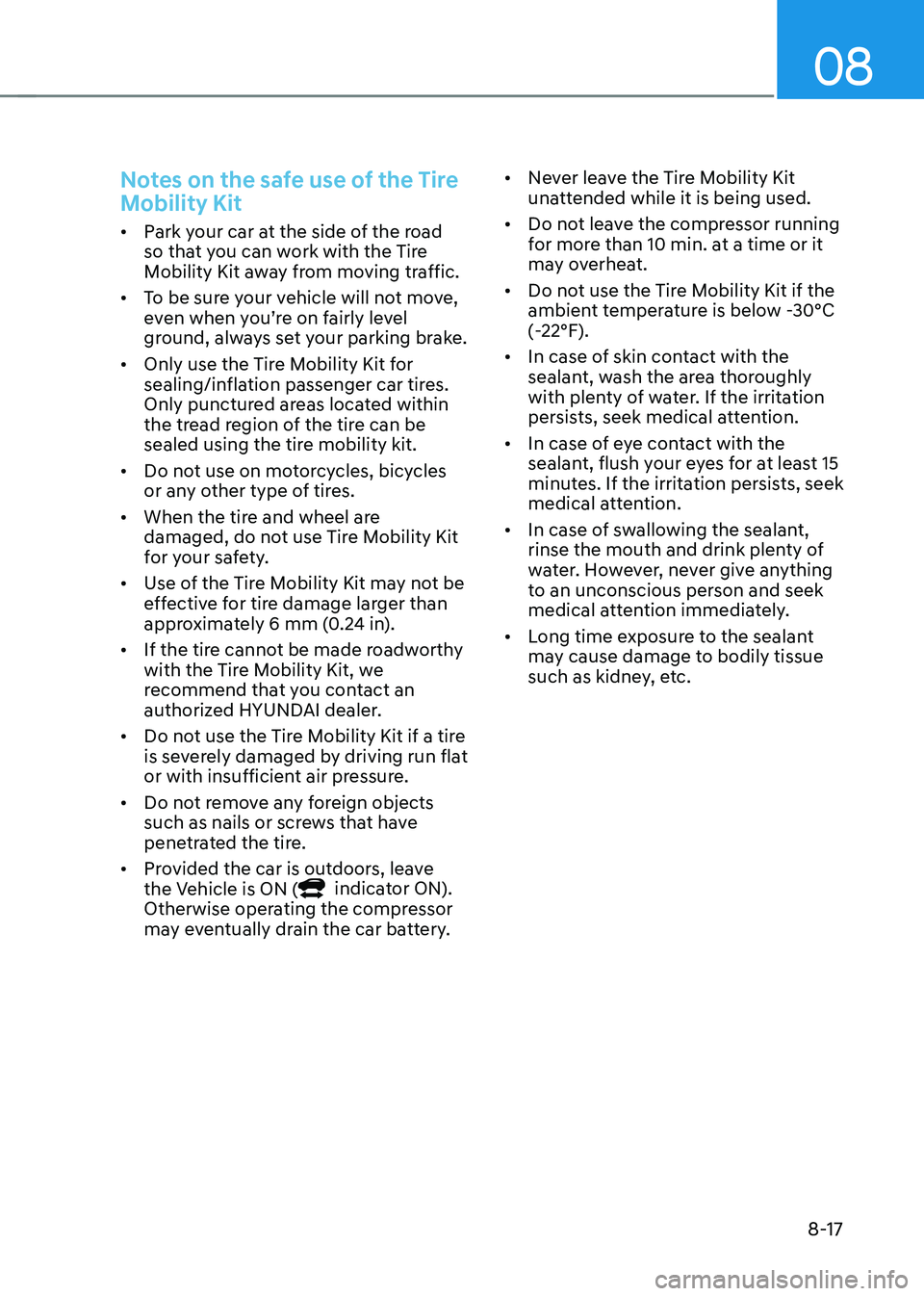 HYUNDAI KONA EV 2022  Owners Manual 08
8-17
Notes on the safe use of the Tire  
Mobility Kit
•	Park your car at the side of the road  
so that you can work with the Tire 
Mobility Kit away from moving traffic. 
•	 To be sure your ve