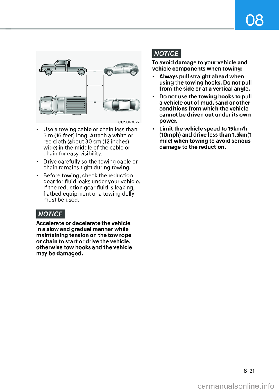 HYUNDAI KONA EV 2022 Owners Manual 08
8-21
OOS067027
• Use a towing cable or chain less than
5 m (16 feet) long. Attach a white or
red cloth (about 30 cm (12 inches)
wide) in the middle of the cable or
chain for easy visibility HYUNDAI KONA EV 2022 Owners Manual 08
8-21
OOS067027
• Use a towing cable or chain less than
5 m (16 feet) long. Attach a white or
red cloth (about 30 cm (12 inches)
wide) in the middle of the cable or
chain for easy visibility