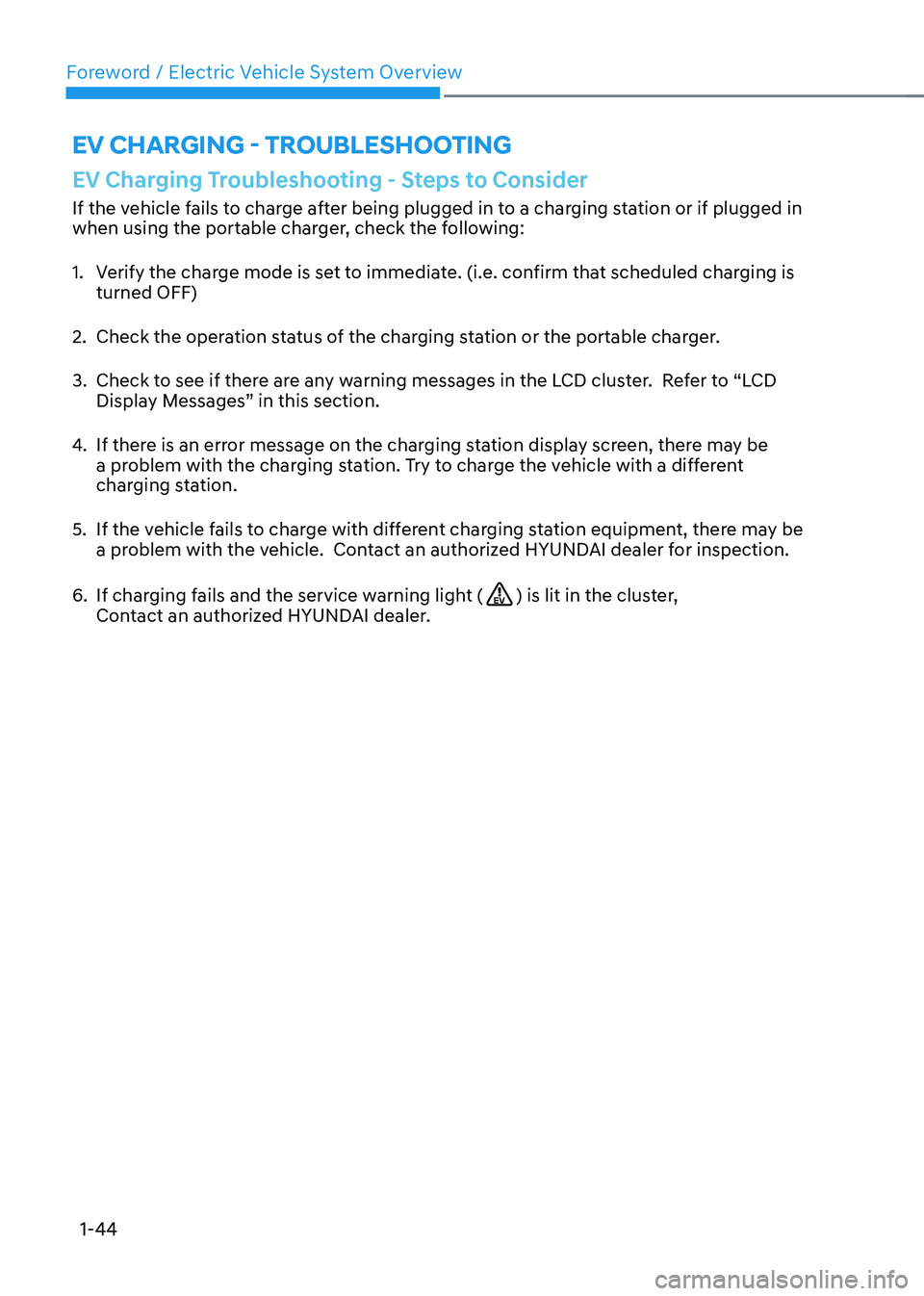 HYUNDAI KONA EV 2022 Owners Manual Foreword / Electric Vehicle System Overview
1-44
EV Charging - trOUBlEShOOting
EV Charging Troubleshooting - Steps to Consider
If the vehicle fails to charge after being plugged in to a charging stati HYUNDAI KONA EV 2022 Owners Manual Foreword / Electric Vehicle System Overview
1-44
EV Charging - trOUBlEShOOting
EV Charging Troubleshooting - Steps to Consider
If the vehicle fails to charge after being plugged in to a charging stati