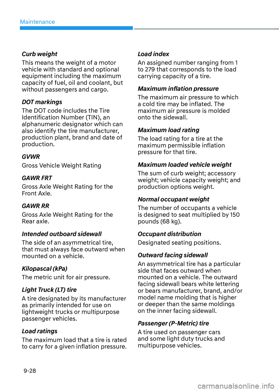 HYUNDAI KONA EV 2022 Owners Manual Maintenance
9-28
Curb weight
This means the weight of a motor
vehicle with standard and optional
equipment including the maximum
capacity of fuel, oil and coolant, but
without passengers and car HYUNDAI KONA EV 2022 Owners Manual Maintenance
9-28
Curb weight
This means the weight of a motor
vehicle with standard and optional
equipment including the maximum
capacity of fuel, oil and coolant, but
without passengers and car