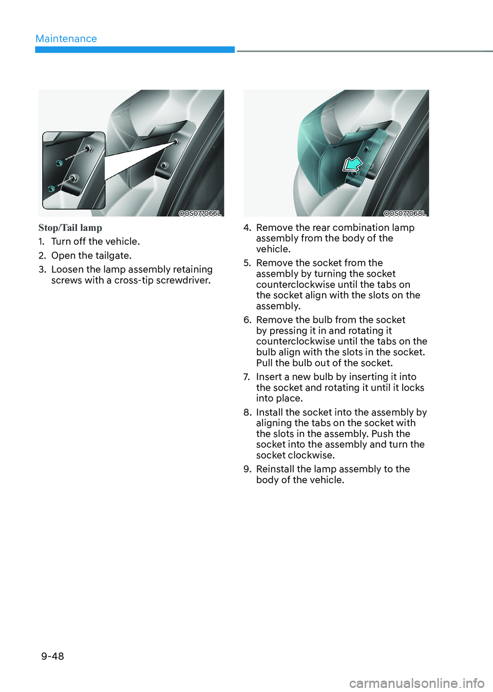 HYUNDAI KONA EV 2022  Owners Manual Maintenance
9-48
OOS077066L
Stop/Tail lamp
1.  Turn off the vehicle. 
2.  Open the tailgate.
3.  Loosen the lamp assembly retaining screws with a cross-tip screwdriver.
OOS077068L
4.  Remove the rear 