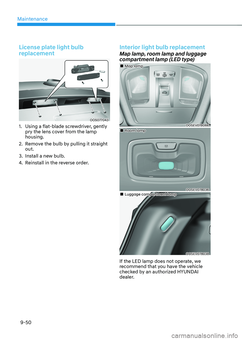 HYUNDAI KONA EV 2022  Owners Manual Maintenance
9-50
License plate light bulb  
replacement
OOS077043
1.  Using a flat-blade screwdriver, gently  pry the lens cover from the lamp  housing.
2.  Remove the bulb by pulling it straight  out