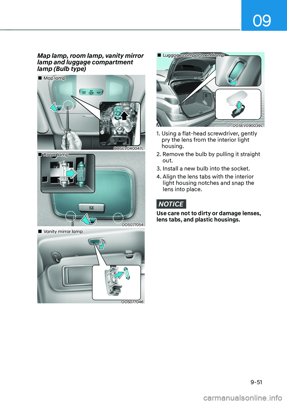 HYUNDAI KONA EV 2022  Owners Manual 09
9-51
Map lamp, room lamp, vanity mirror  
lamp and luggage compartment 
lamp (Bulb type)
OOSEV040047L
„
„Map lamp 
OOS077054
„
„Room lamp
OOS077046
„
„Vanity mirror la
