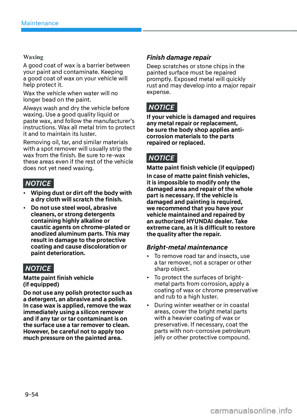 HYUNDAI KONA EV 2022 Owners Manual Maintenance
9-54
Waxing
A good coat of wax is a barrier between
your paint and contaminate. Keeping
a good coat of wax on your vehicle will
help protect it.
Wax the vehicle when water will no
HYUNDAI KONA EV 2022 Owners Manual Maintenance
9-54
Waxing
A good coat of wax is a barrier between
your paint and contaminate. Keeping
a good coat of wax on your vehicle will
help protect it.
Wax the vehicle when water will no