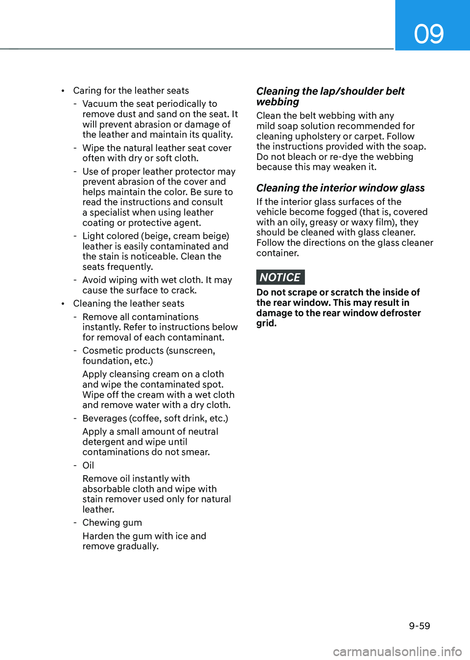 HYUNDAI KONA EV 2022 Owners Manual 09
9-59
•
Caring for the leather seats
- Vacuum the seat periodically to remove dust and sand on the seat. It
will prevent abrasion or damage of
the leather and maintain its quality.
- Wipe HYUNDAI KONA EV 2022 Owners Manual 09
9-59
•
Caring for the leather seats
- Vacuum the seat periodically to remove dust and sand on the seat. It
will prevent abrasion or damage of
the leather and maintain its quality.
- Wipe
