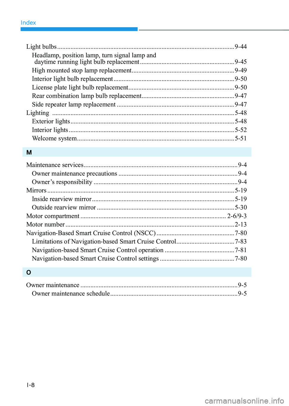 HYUNDAI KONA EV 2022 Owners Manual Index
I-8
Light bulbs ........................................................................................................... 9-44
Headlamp, position lamp, turn signal lamp and
daytime ru HYUNDAI KONA EV 2022 Owners Manual Index
I-8
Light bulbs ........................................................................................................... 9-44
Headlamp, position lamp, turn signal lamp and
daytime ru