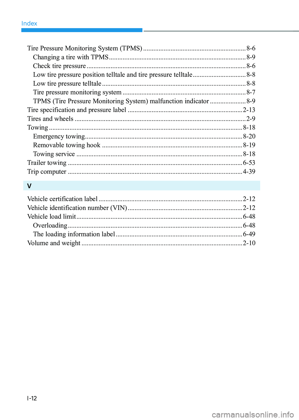 HYUNDAI KONA EV 2022 Owners Manual Index
I-12
Tire Pressure Monitoring System (TPMS) ............................................................8-6
Changing a tire with TPMS ......................................................... HYUNDAI KONA EV 2022 Owners Manual Index
I-12
Tire Pressure Monitoring System (TPMS) ............................................................8-6
Changing a tire with TPMS .........................................................