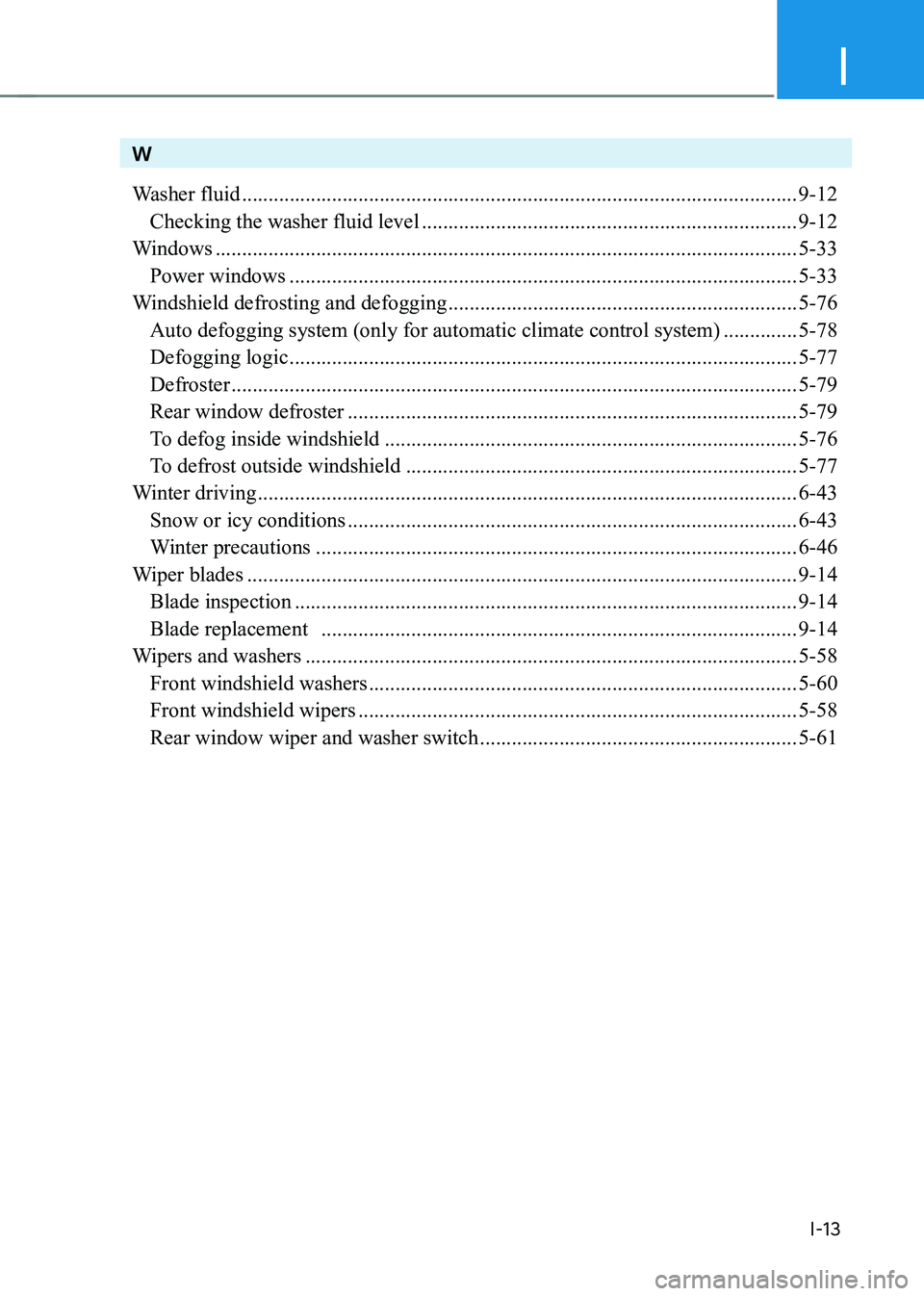 HYUNDAI KONA EV 2022  Owners Manual I
I-13
W 
Washer fluid ......................................................................................................... 9-12
  Checking the washer fluid level  ...............................