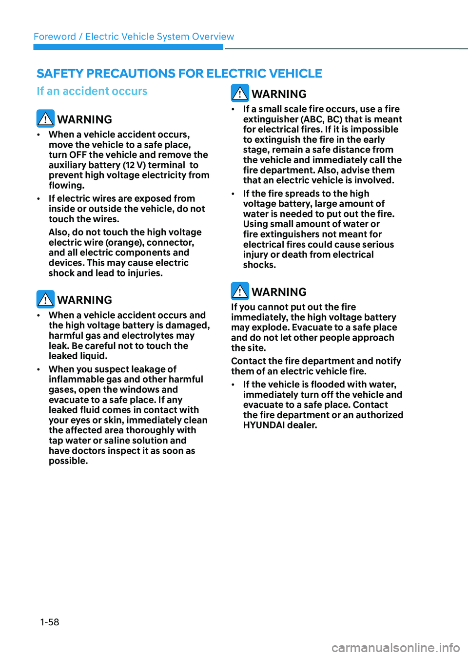 HYUNDAI KONA EV 2022 Owners Manual Foreword / Electric Vehicle System Overview
1-58
If an accident occurs
WARNING
• When a vehicle accident occurs,
move the vehicle to a safe place,
turn OFF the vehicle and remove the
auxiliary HYUNDAI KONA EV 2022 Owners Manual Foreword / Electric Vehicle System Overview
1-58
If an accident occurs
WARNING
• When a vehicle accident occurs,
move the vehicle to a safe place,
turn OFF the vehicle and remove the
auxiliary
