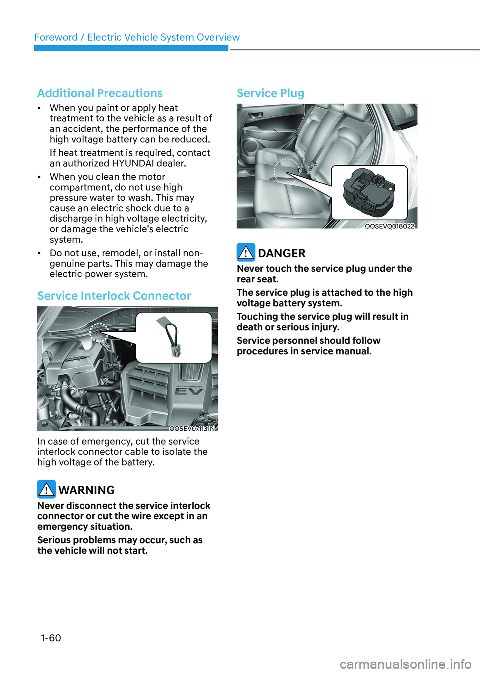HYUNDAI KONA EV 2022 Owners Manual Foreword / Electric Vehicle System Overview
1-60
Additional Precautions
• When you paint or apply heat
treatment to the vehicle as a result of
an accident, the performance of the
high voltage ba HYUNDAI KONA EV 2022 Owners Manual Foreword / Electric Vehicle System Overview
1-60
Additional Precautions
• When you paint or apply heat
treatment to the vehicle as a result of
an accident, the performance of the
high voltage ba