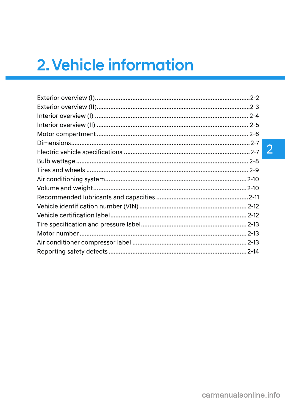 HYUNDAI KONA EV 2022 Owners Manual 2
2. Vehicle information
Exterior overview (I) ........................................................................................... 2-2
Exterior overview (II) ................................ HYUNDAI KONA EV 2022 Owners Manual 2
2. Vehicle information
Exterior overview (I) ........................................................................................... 2-2
Exterior overview (II) ................................