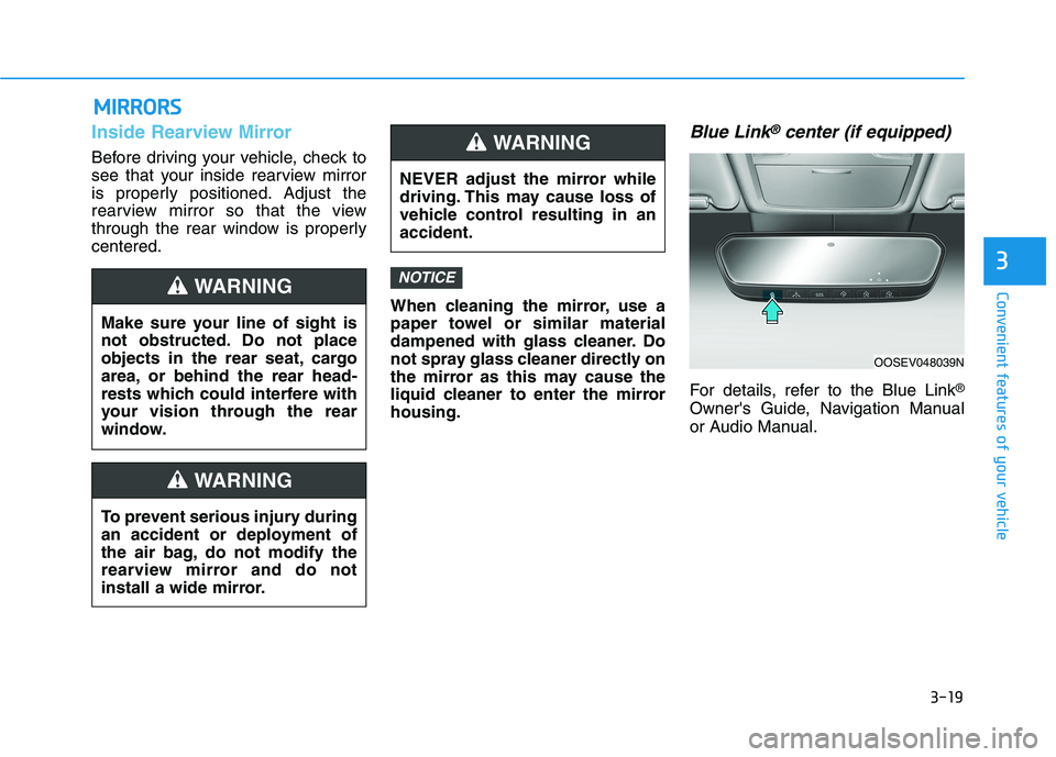 HYUNDAI KONA EV 2021 Owners Manual 3-19
Convenient features of your vehicle
3
M MI
IR
RR
RO
OR
RS
S
Inside Rearview Mirror
Before driving your vehicle, check to
see that your inside rearview mirror
is properly positioned. Adjust the
re HYUNDAI KONA EV 2021 Owners Manual 3-19
Convenient features of your vehicle
3
M MI
IR
RR
RO
OR
RS
S
Inside Rearview Mirror
Before driving your vehicle, check to
see that your inside rearview mirror
is properly positioned. Adjust the
re