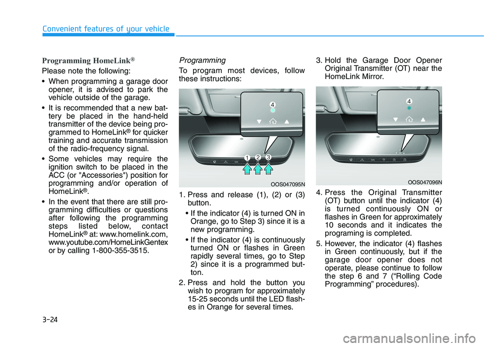 HYUNDAI KONA EV 2021 Owners Manual 3-24
Convenient features of your vehicle
Programming HomeLink®
Please note the following:
When programming a garage door
opener, it is advised to park the
vehicle outside of the garage.
It is recom HYUNDAI KONA EV 2021 Owners Manual 3-24
Convenient features of your vehicle
Programming HomeLink®
Please note the following:
When programming a garage door
opener, it is advised to park the
vehicle outside of the garage.
It is recom