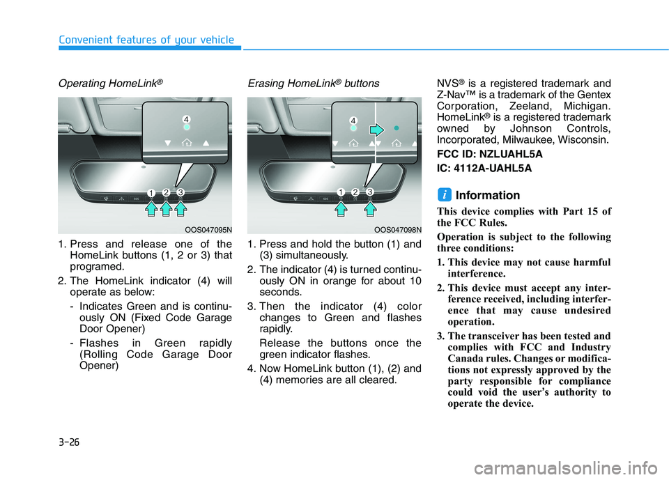 HYUNDAI KONA EV 2021 Owners Manual 3-26
Operating HomeLink®
1. Press and release one of the
HomeLink buttons (1, 2 or 3) that
programed.
2. The HomeLink indicator (4) will
operate as below:
- Indicates Green and is continu-
ously ON ( HYUNDAI KONA EV 2021 Owners Manual 3-26
Operating HomeLink®
1. Press and release one of the
HomeLink buttons (1, 2 or 3) that
programed.
2. The HomeLink indicator (4) will
operate as below:
- Indicates Green and is continu-
ously ON (