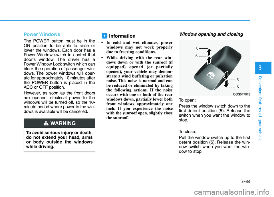 HYUNDAI KONA EV 2021 Owners Manual 3-33
Convenient features of your vehicle
3
Power Windows
The POWER button must be in the
ON position to be able to raise or
lower the windows. Each door has a
Power Window switch to control that
door HYUNDAI KONA EV 2021 Owners Manual 3-33
Convenient features of your vehicle
3
Power Windows
The POWER button must be in the
ON position to be able to raise or
lower the windows. Each door has a
Power Window switch to control that
door