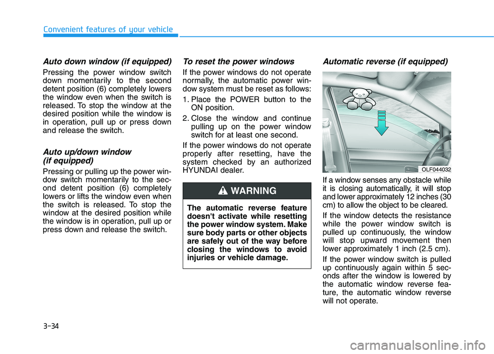 HYUNDAI KONA EV 2021 Owners Manual 3-34
Convenient features of your vehicle
Auto down window (if equipped)
Pressing the power window switch
down momentarily to the second
detent position (6) completely lowers
the window even when the HYUNDAI KONA EV 2021 Owners Manual 3-34
Convenient features of your vehicle
Auto down window (if equipped)
Pressing the power window switch
down momentarily to the second
detent position (6) completely lowers
the window even when the