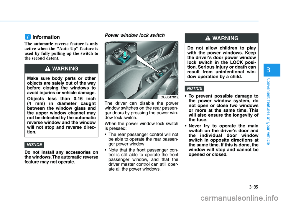 HYUNDAI KONA EV 2021 Owners Manual 3-35
Convenient features of your vehicle
3
Information
The automatic reverse feature is only
active when the "Auto Up" feature is
used by fully pulling up the switch to
the second detent.
Do HYUNDAI KONA EV 2021 Owners Manual 3-35
Convenient features of your vehicle
3
Information
The automatic reverse feature is only
active when the "Auto Up" feature is
used by fully pulling up the switch to
the second detent.
Do