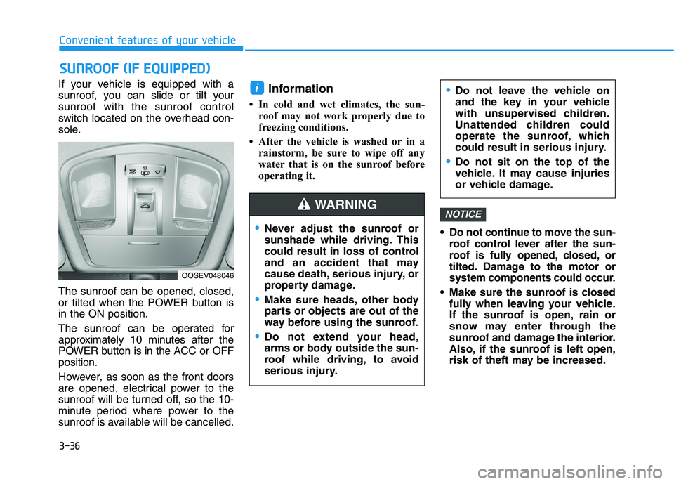 HYUNDAI KONA EV 2021 Owners Manual 3-36
If your vehicle is equipped with a
sunroof, you can slide or tilt your
sunroof with the sunroof control
switch located on the overhead con-
sole.
The sunroof can be opened, closed,
or tilted when HYUNDAI KONA EV 2021 Owners Manual 3-36
If your vehicle is equipped with a
sunroof, you can slide or tilt your
sunroof with the sunroof control
switch located on the overhead con-
sole.
The sunroof can be opened, closed,
or tilted when
