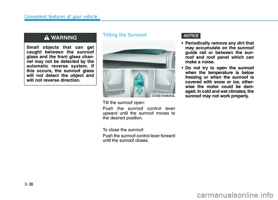 HYUNDAI KONA EV 2021  Owners Manual 3-38
Tilting the Sunroof
Tilt the sunroof open:
Push the sunroof control lever
upward until the sunroof moves to
the desired position.
To close the sunroof:
Push the sunroof control lever forward
unti
