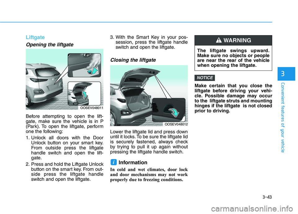 HYUNDAI KONA EV 2021 Owners Manual 3-43
Convenient features of your vehicle
3
Liftgate
Opening the liftgate
Before attempting to open the lift-
gate, make sure the vehicle is in P
(Park). To open the liftgate, perform
one the following HYUNDAI KONA EV 2021 Owners Manual 3-43
Convenient features of your vehicle
3
Liftgate
Opening the liftgate
Before attempting to open the lift-
gate, make sure the vehicle is in P
(Park). To open the liftgate, perform
one the following
